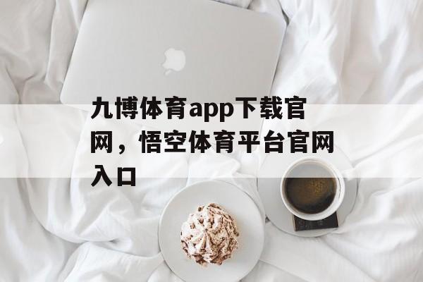 九博体育app下载官网，悟空体育平台官网入口